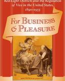For Business and Pleasure: Red-Light Districts and the Regulation of Vice in the United States, 1890-1933  