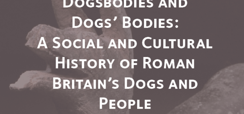 Dogsbodies and  Dogs’ Bodies:  A Social and Cultural History of Roman Britain’s Dogs and People