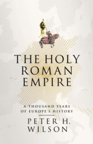 The Holy Roman Empire: A Thousand Years of Europe's History 