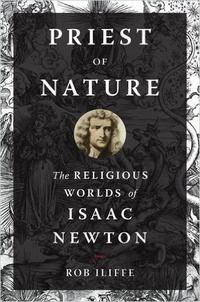 Priest of Nature: The Religious Worlds of Isaac Newton 