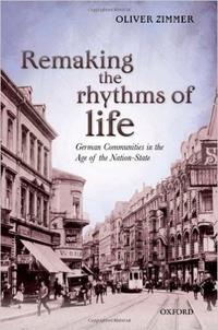 Remaking the Rhythms of Life: German Communities in the Age of the Nation-State 