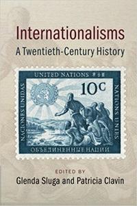 Internationalisms: A Twentieth-Century History, Glenda Sluga (Editor) and Patricia Clavin (Editor)