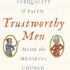 Trustworthy Men: How Inequality and Faith Made the Medieval Church